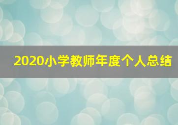 2020小学教师年度个人总结