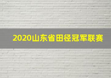 2020山东省田径冠军联赛