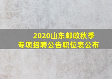 2020山东邮政秋季专项招聘公告职位表公布