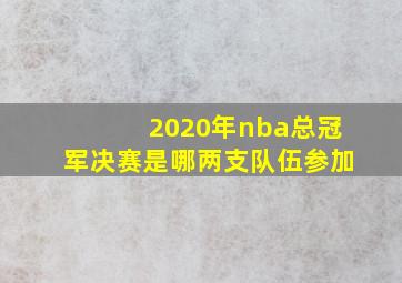 2020年nba总冠军决赛是哪两支队伍参加