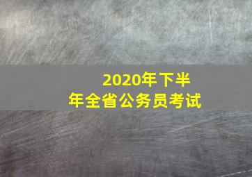 2020年下半年全省公务员考试