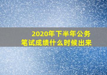 2020年下半年公务笔试成绩什么时候出来