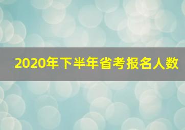 2020年下半年省考报名人数