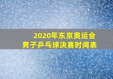 2020年东京奥运会男子乒乓球决赛时间表