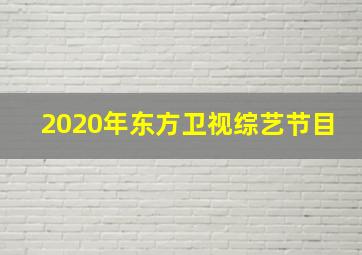 2020年东方卫视综艺节目