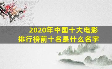 2020年中国十大电影排行榜前十名是什么名字