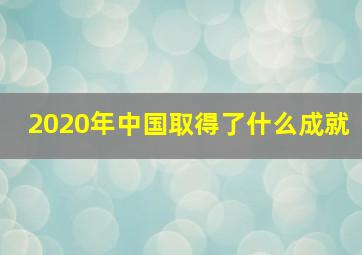 2020年中国取得了什么成就