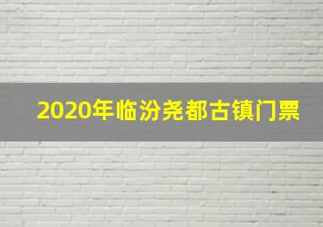 2020年临汾尧都古镇门票