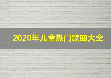 2020年儿童热门歌曲大全