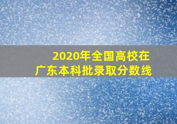 2020年全国高校在广东本科批录取分数线