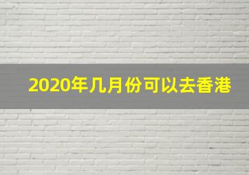 2020年几月份可以去香港