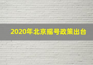 2020年北京摇号政策出台