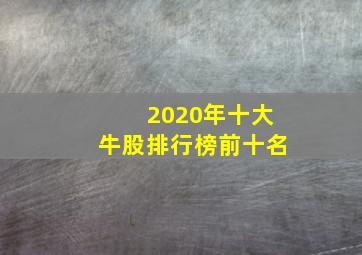 2020年十大牛股排行榜前十名