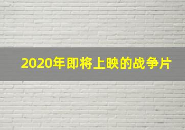 2020年即将上映的战争片