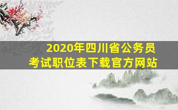 2020年四川省公务员考试职位表下载官方网站