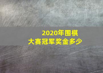 2020年围棋大赛冠军奖金多少