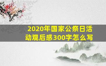 2020年国家公祭日活动观后感300字怎么写