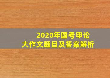 2020年国考申论大作文题目及答案解析