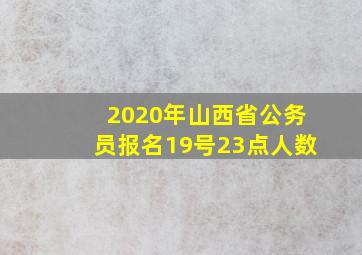 2020年山西省公务员报名19号23点人数