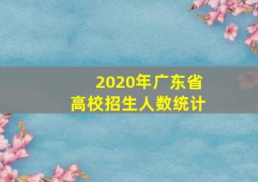 2020年广东省高校招生人数统计