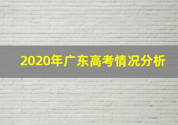 2020年广东高考情况分析