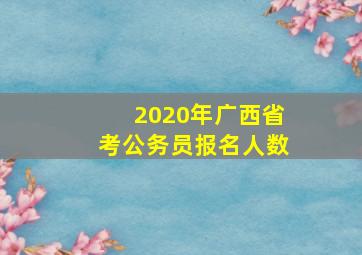 2020年广西省考公务员报名人数