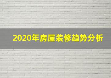 2020年房屋装修趋势分析