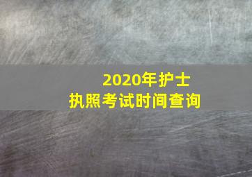 2020年护士执照考试时间查询