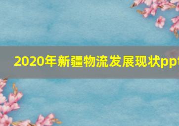 2020年新疆物流发展现状ppt