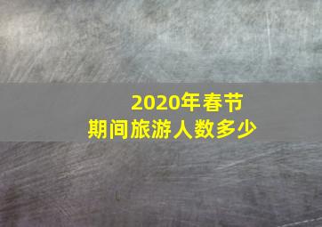 2020年春节期间旅游人数多少