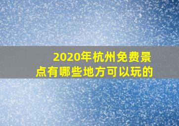 2020年杭州免费景点有哪些地方可以玩的