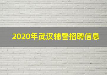 2020年武汉辅警招聘信息