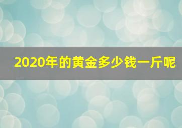 2020年的黄金多少钱一斤呢