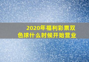 2020年福利彩票双色球什么时候开始营业