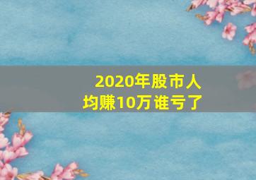 2020年股市人均赚10万谁亏了