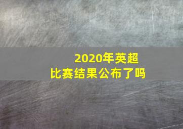 2020年英超比赛结果公布了吗