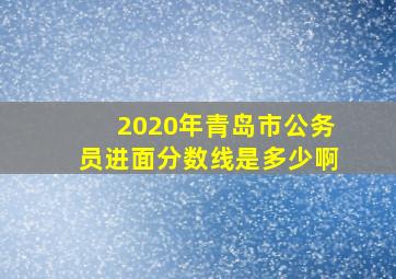 2020年青岛市公务员进面分数线是多少啊