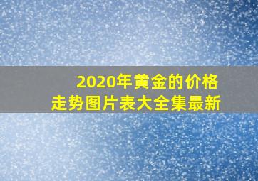 2020年黄金的价格走势图片表大全集最新