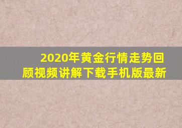 2020年黄金行情走势回顾视频讲解下载手机版最新