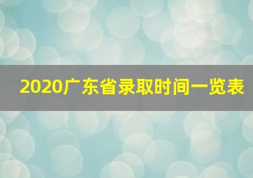 2020广东省录取时间一览表