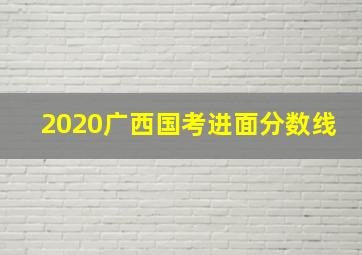 2020广西国考进面分数线