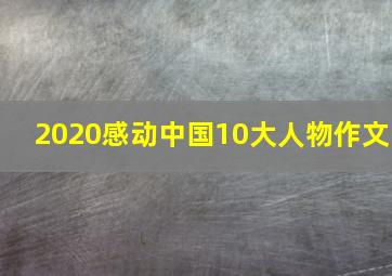 2020感动中国10大人物作文