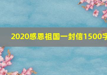 2020感恩祖国一封信1500字