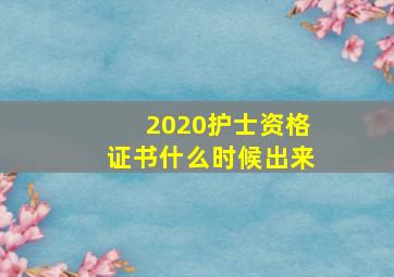 2020护士资格证书什么时候出来