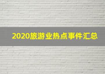 2020旅游业热点事件汇总