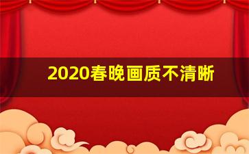 2020春晚画质不清晰