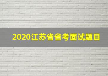 2020江苏省省考面试题目