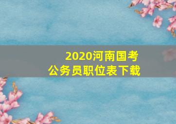 2020河南国考公务员职位表下载