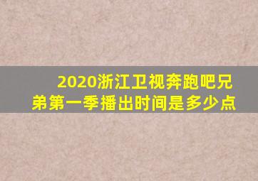 2020浙江卫视奔跑吧兄弟第一季播出时间是多少点