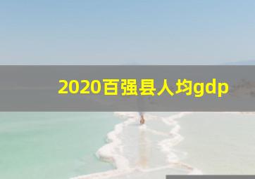 2020百强县人均gdp